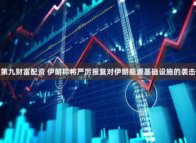 第九财富配资 伊朗称将严厉报复对伊朗能源基础设施的袭击
